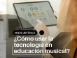 Pantallas en música si o no - tecnología en educación musical